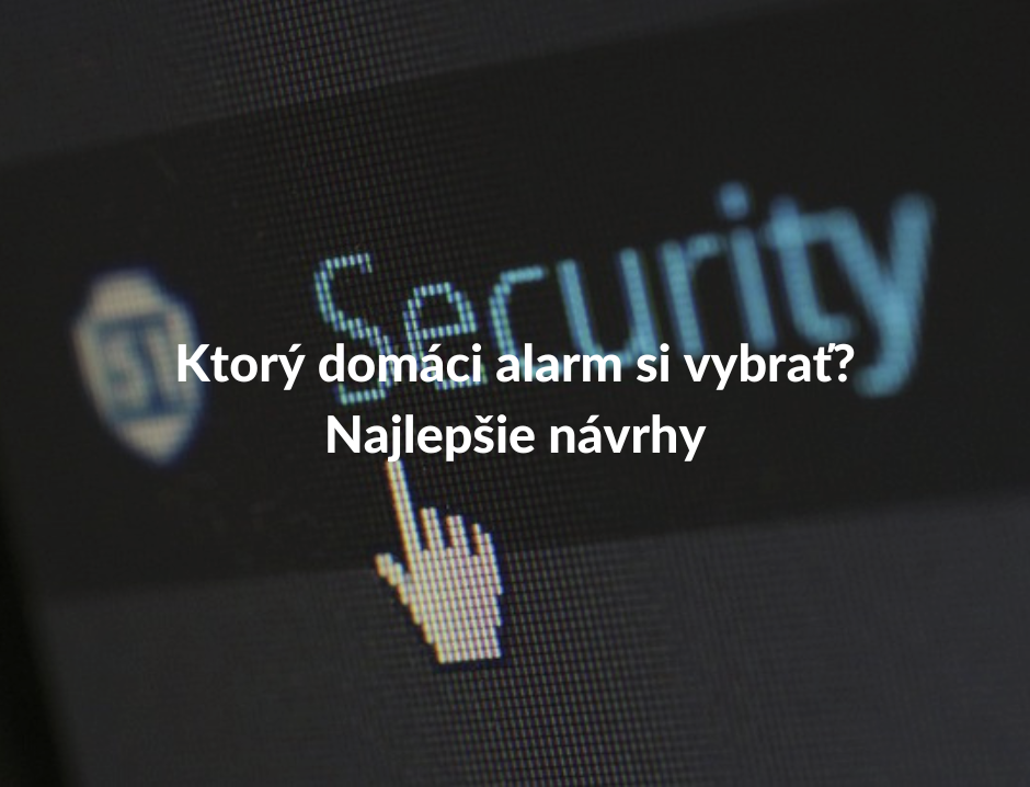 Ktorý domáci alarm si vybrať? Najlepšie návrhy