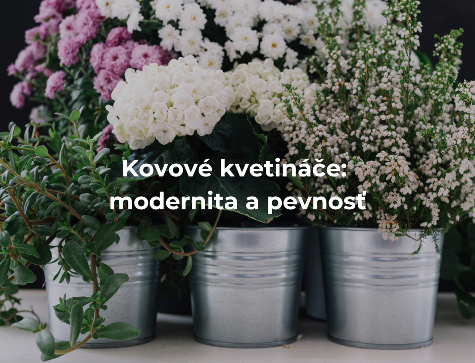 kovové kvetináče: modernita a pevnosť