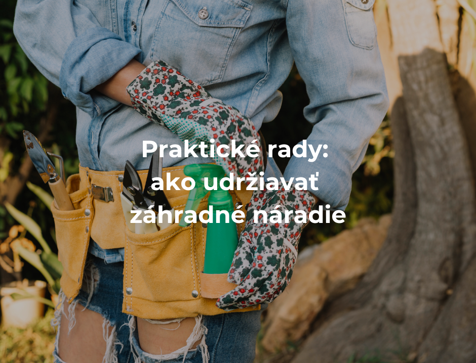 Praktické rady: ako udržiavať záhradné náradie