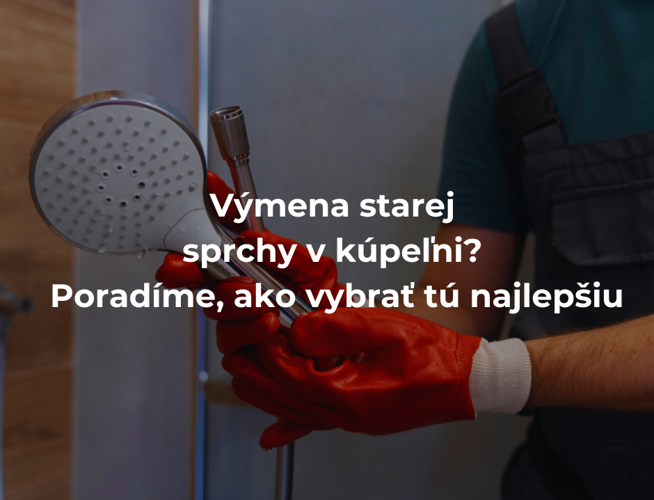 Výmena starej sprchy v kúpeľni? Poradíme, ako vybrať tú najlepšiu