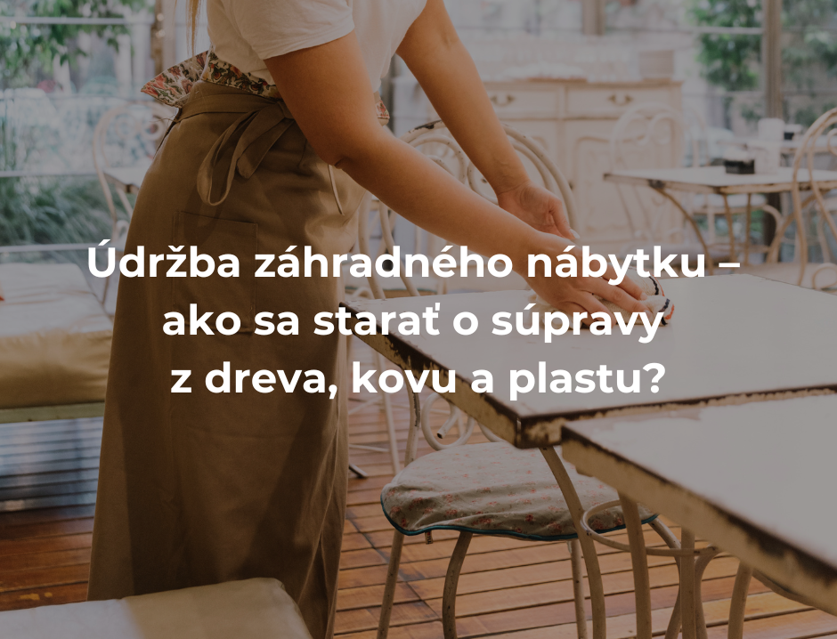 Údržba záhradného nábytku – ako sa starať o súpravy z dreva, kovu a plastu?