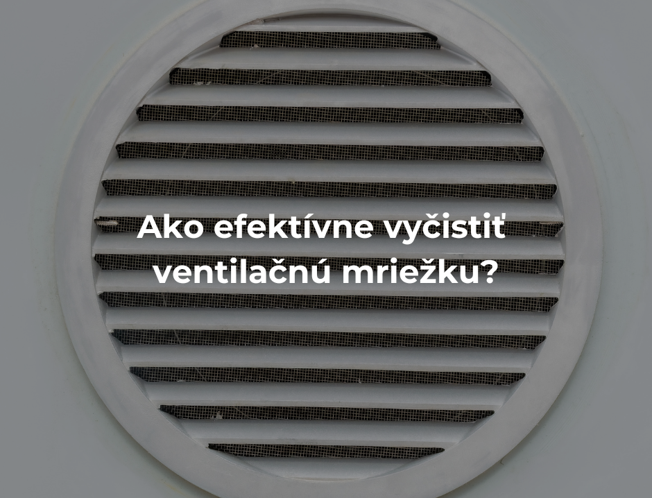 Ako efektívne vyčistiť ventilačnú mriežku?