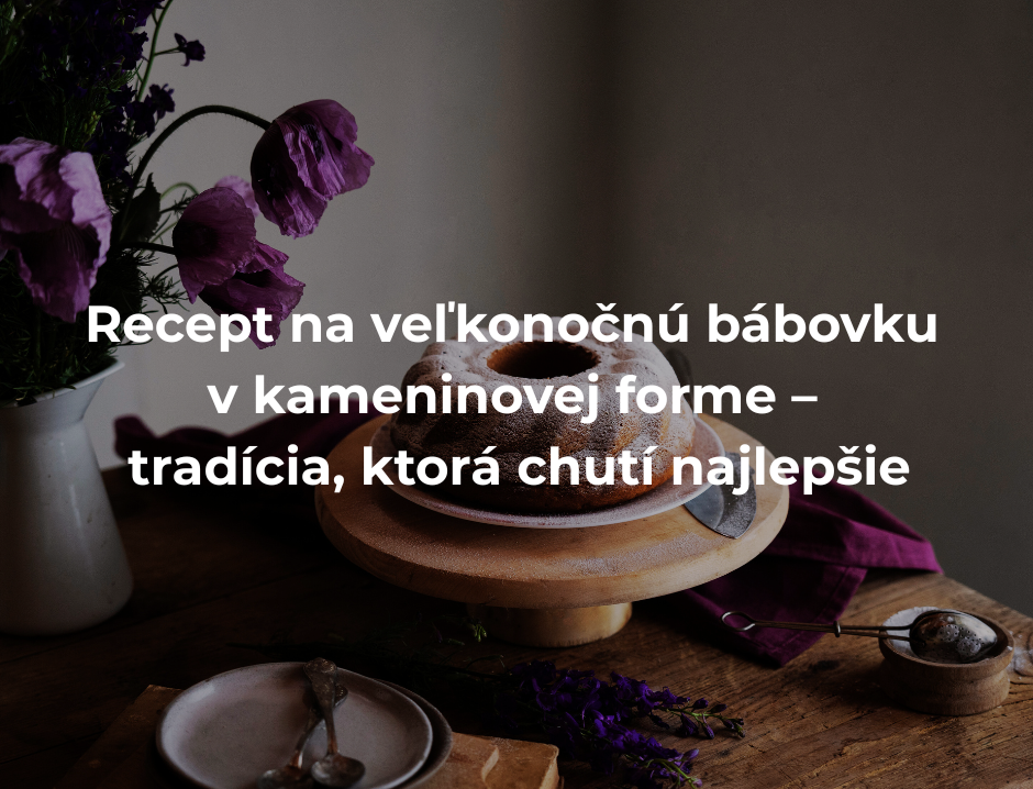 Recept na veľkonočnú bábovku v kameninovej forme – tradícia, ktorá chutí najlepšie