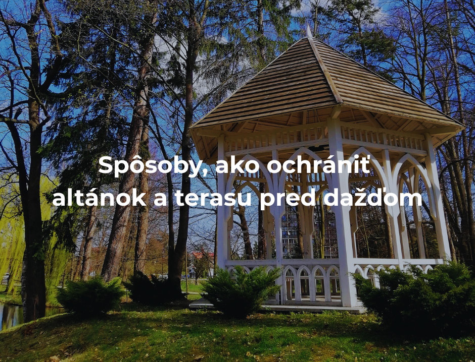 Spôsoby, ako ochrániť altánok a terasu pred dažďom.