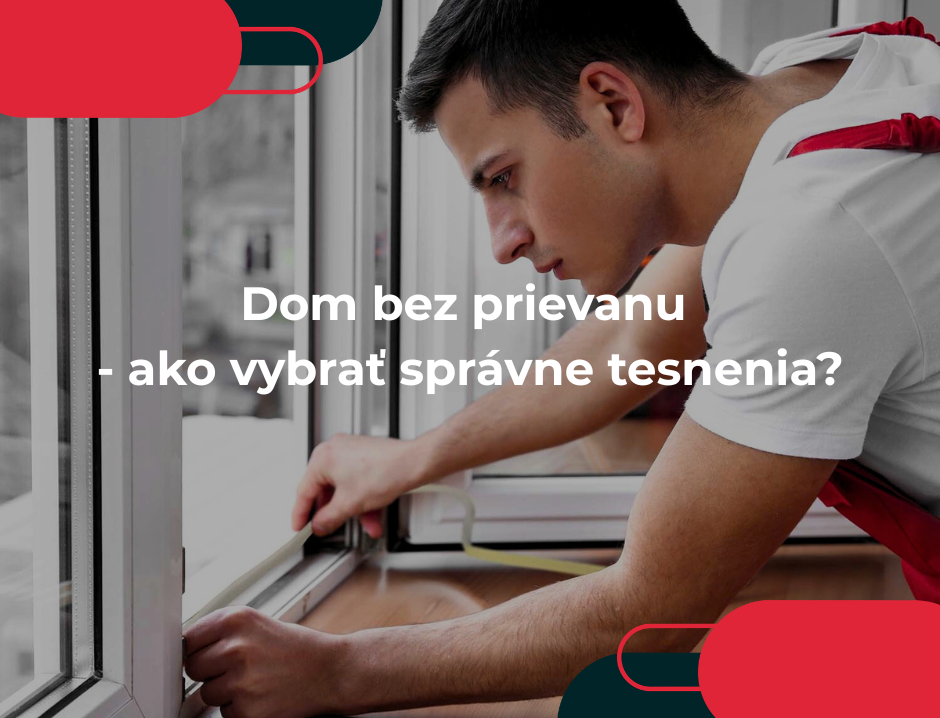 Dom bez prievanu - ako vybrať správne tesnenia?