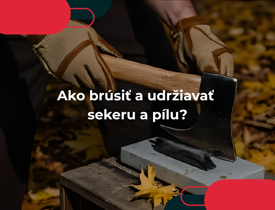 Ako brúsiť a udržiavať sekeru a pílu?
